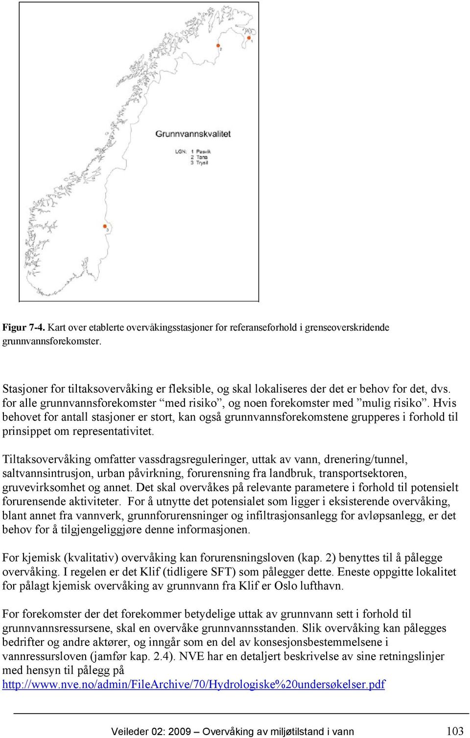 Hvis behovet for antall stasjoner er stort, kan også grunnvannsforekomstene grupperes i forhold til prinsippet om representativitet.