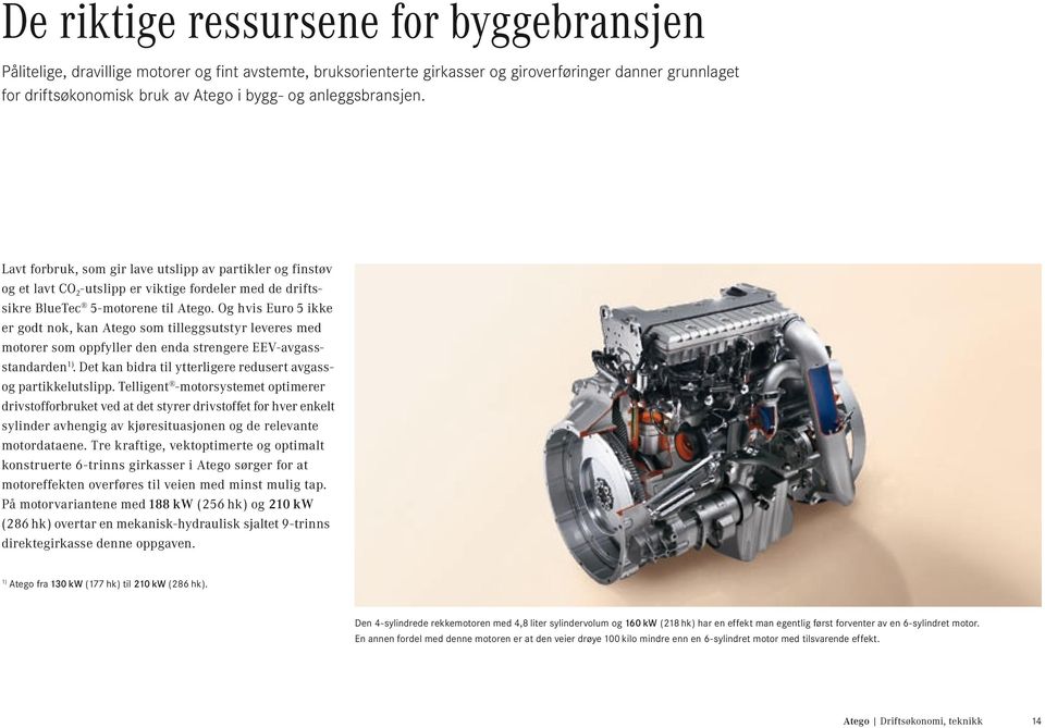 Og hvis Euro 5 ikke er godt nok, kan Atego som tilleggsutstyr leveres med motorer som oppfyller den enda strengere EEV-avgassstandarden 1).