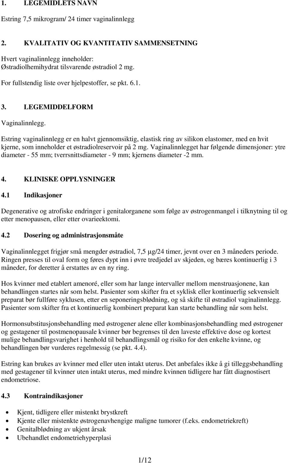 Estring vaginalinnlegg er en halvt gjennomsiktig, elastisk ring av silikon elastomer, med en hvit kjerne, som inneholder et østradiolreservoir på 2 mg.