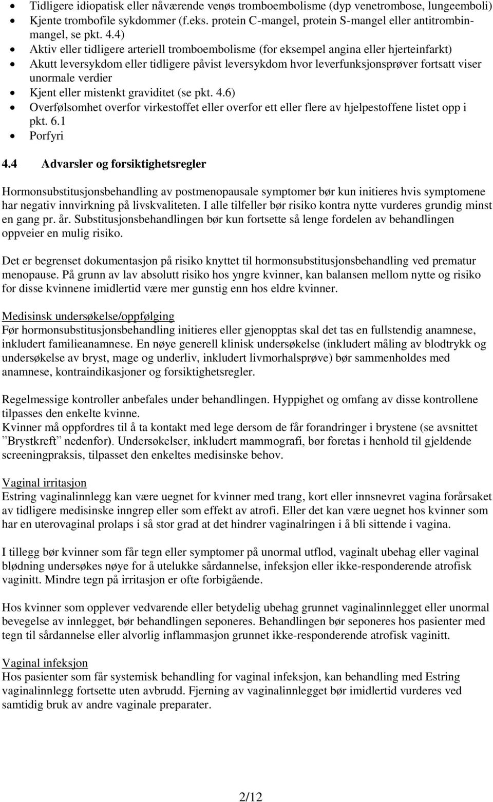 verdier Kjent eller mistenkt graviditet (se pkt. 4.6) Overfølsomhet overfor virkestoffet eller overfor ett eller flere av hjelpestoffene listet opp i pkt. 6.1 Porfyri 4.