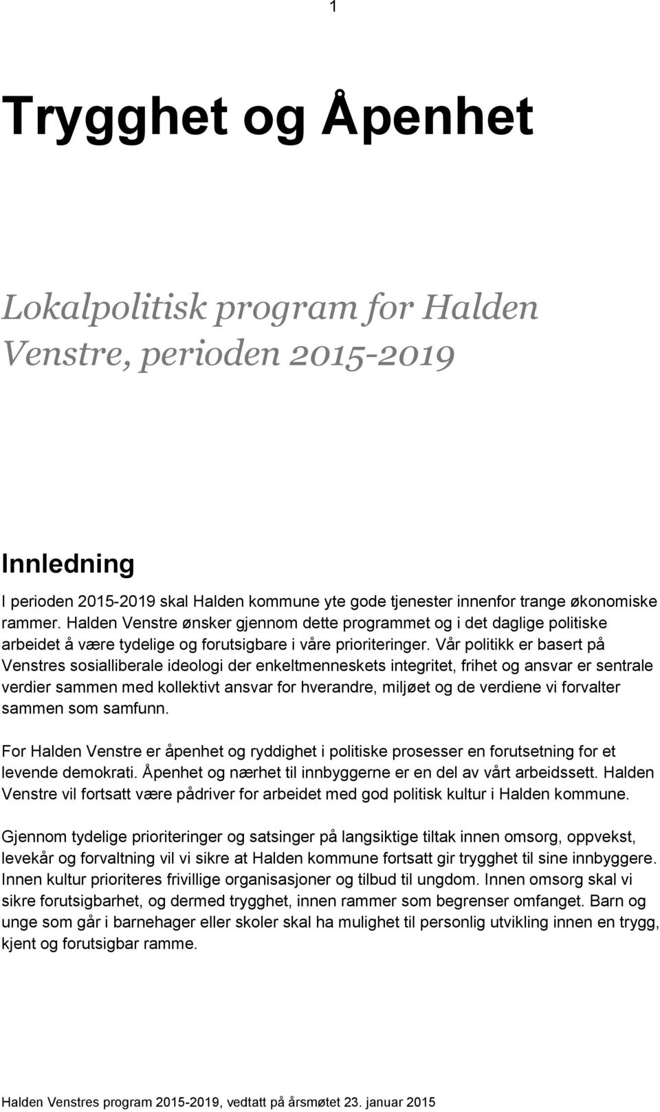 Vår politikk er basert på Venstres sosialliberale ideologi der enkeltmenneskets integritet, frihet og ansvar er sentrale verdier sammen med kollektivt ansvar for hverandre, miljøet og de verdiene vi