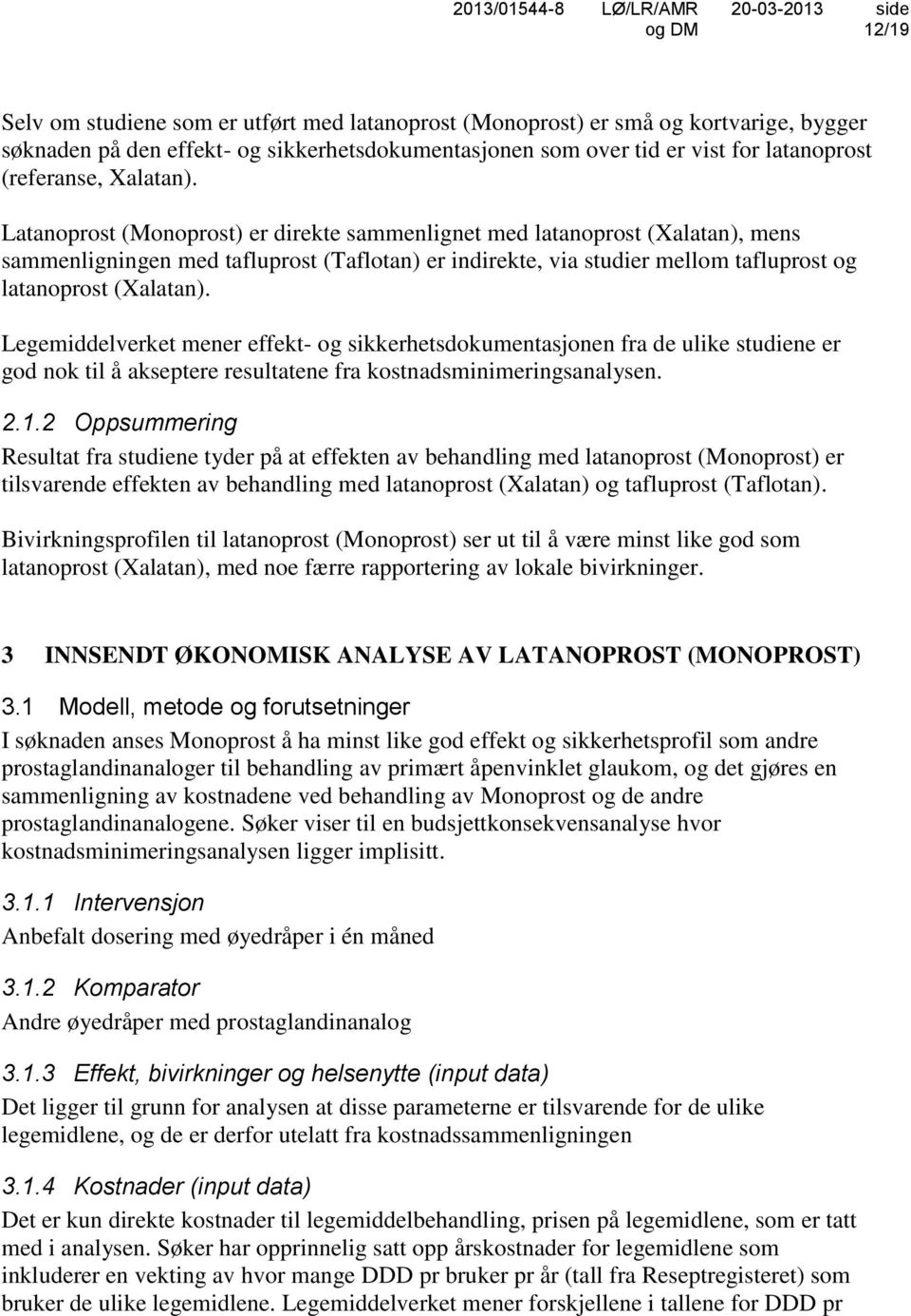 Latanoprost (Monoprost) er direkte sammenlignet med latanoprost (Xalatan), mens sammenligningen med tafluprost (Taflotan) er indirekte, via studier mellom tafluprost og latanoprost ( Legemiddelverket