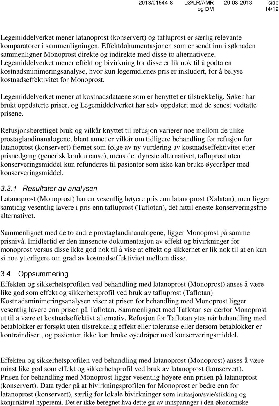 Legemiddelverket mener effekt og bivirkning for disse er lik nok til å godta en kostnadsminimeringsanalyse, hvor kun legemidlenes pris er inkludert, for å belyse kostnadseffektivitet for Monoprost.