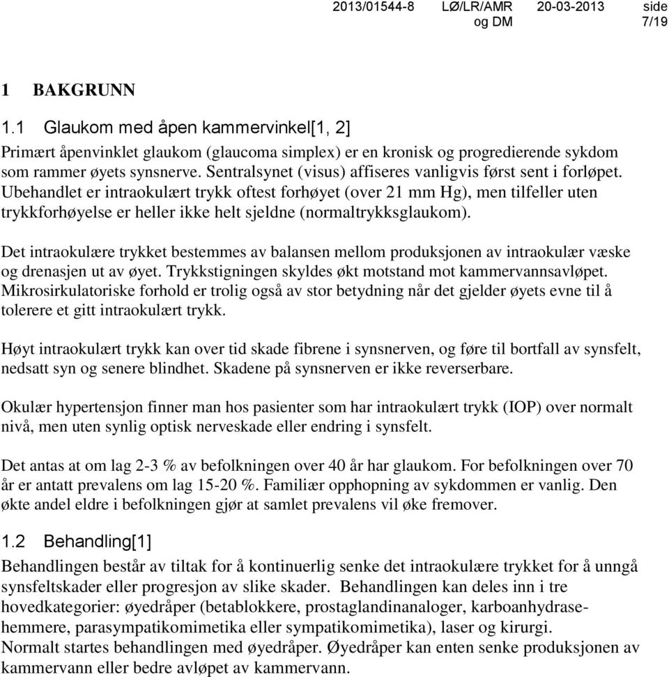 Ubehandlet er intraokulært trykk oftest forhøyet (over 21 mm Hg), men tilfeller uten trykkforhøyelse er heller ikke helt sjeldne (normaltrykksglaukom).