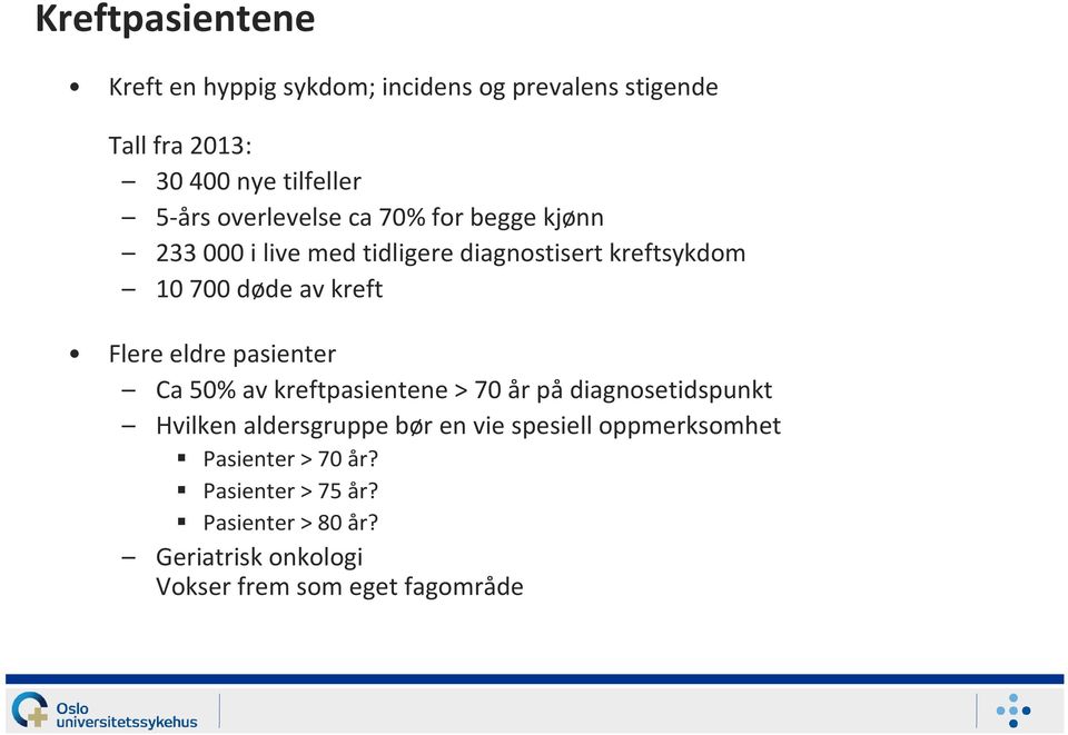 Flere eldre pasienter Ca 50% av kreftpasientene > 70 år på diagnosetidspunkt Hvilken aldersgruppe bør en vie