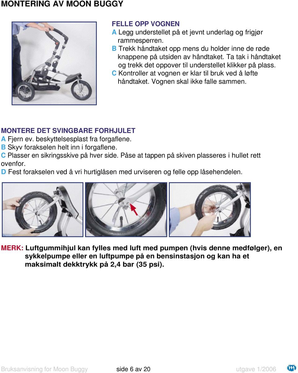 MONTERE DET SVINGBARE FORHJULET A Fjern ev. beskyttelsesplast fra forgaflene. B Skyv forakselen helt inn i forgaflene. C Plasser en sikringsskive på hver side.