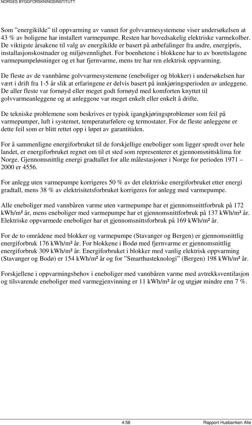 For boenhetene i blokkene har to av borettslagene varmepumpeløsninger og et har fjernvarme, mens tre har ren elektrisk oppvarming.