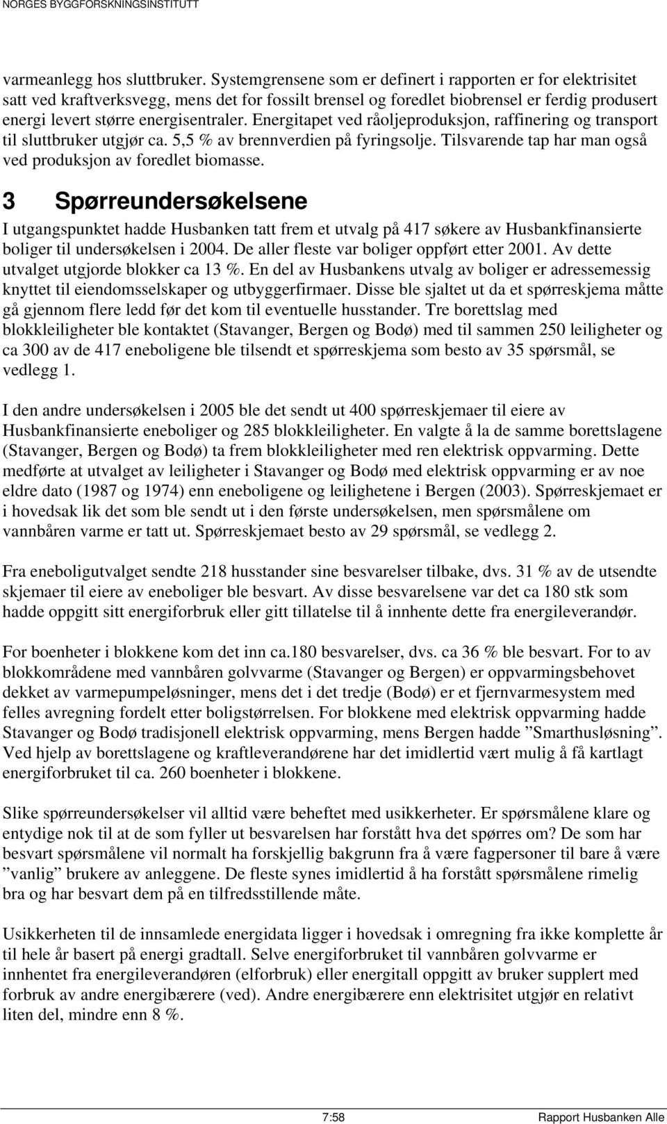 Energitapet ved råoljeproduksjon, raffinering og transport til sluttbruker utgjør ca. 5,5 % av brennverdien på fyringsolje. Tilsvarende tap har man også ved produksjon av foredlet biomasse.