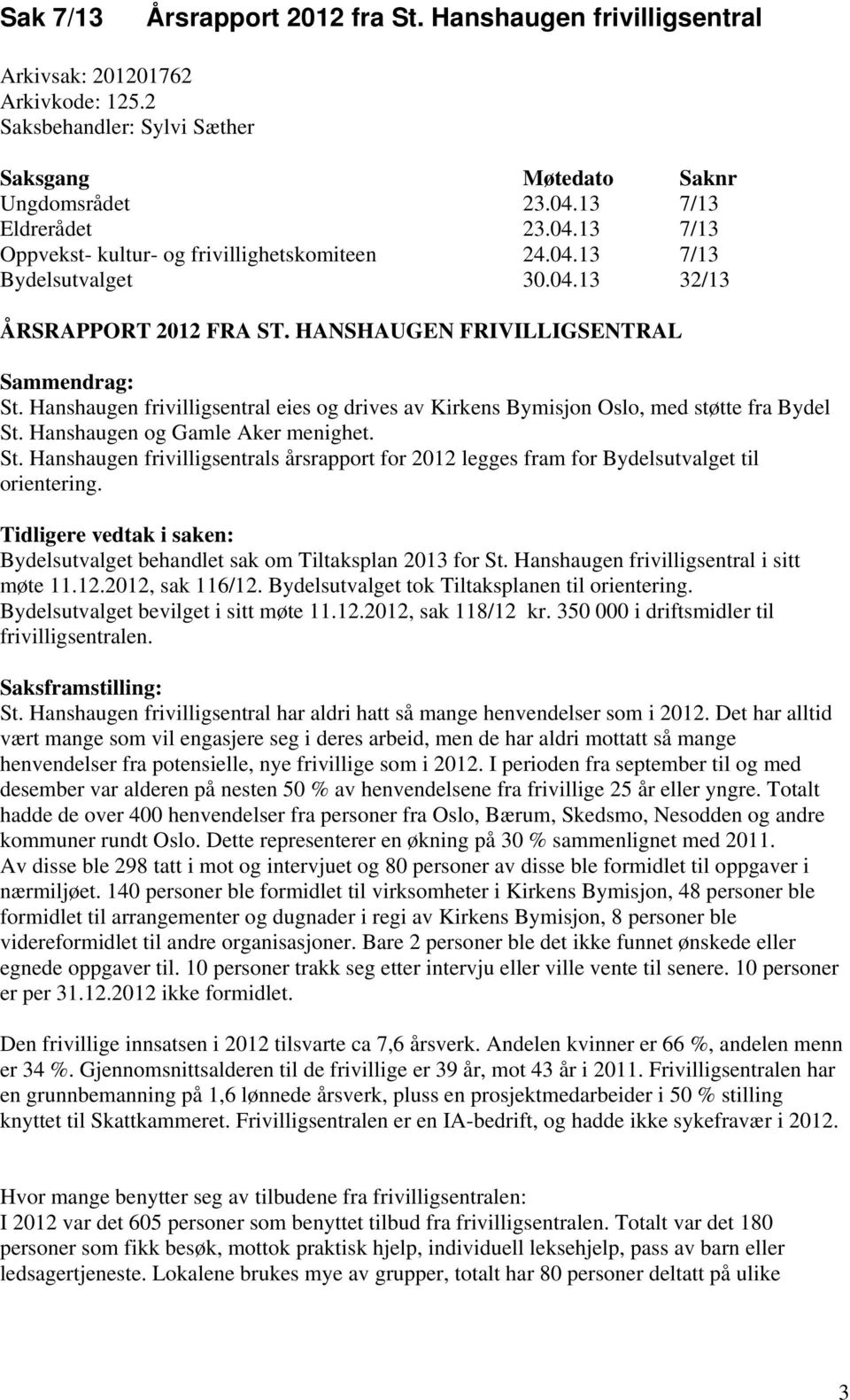 Hanshaugen frivilligsentral eies og drives av Kirkens Bymisjon Oslo, med støtte fra Bydel St. Hanshaugen og Gamle Aker menighet. St. Hanshaugen frivilligsentrals årsrapport for 212 legges fram for Bydelsutvalget til orientering.