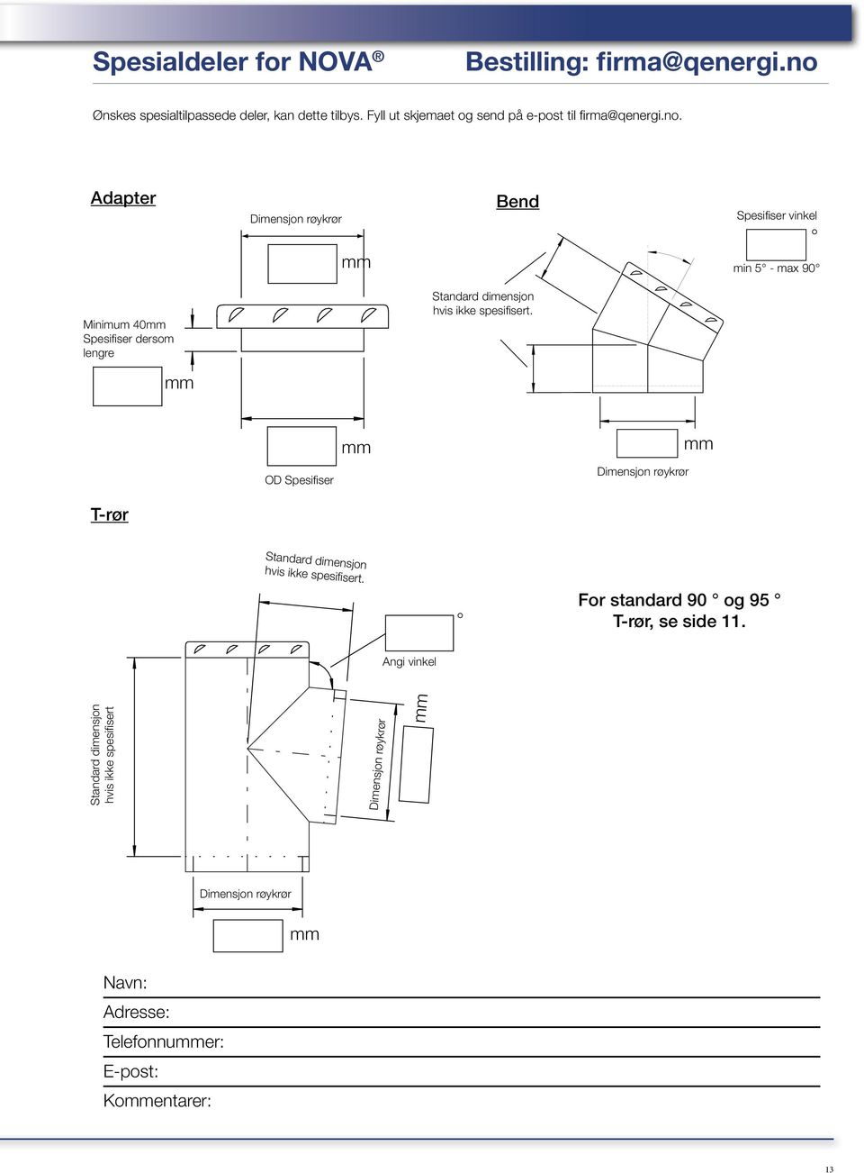 dapter Dimensjon rykrr mm end Spesifiser vinkel min 5 - max 90 Minimum 40mm Spesifiser dersom lengre Standard dimensjon hvis ikke spesifisert.