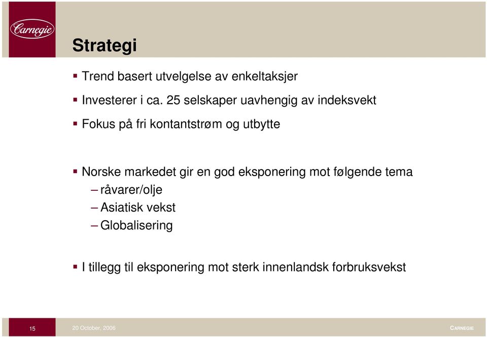 Norske markedet gir en god eksponering mot følgende tema råvarer/olje