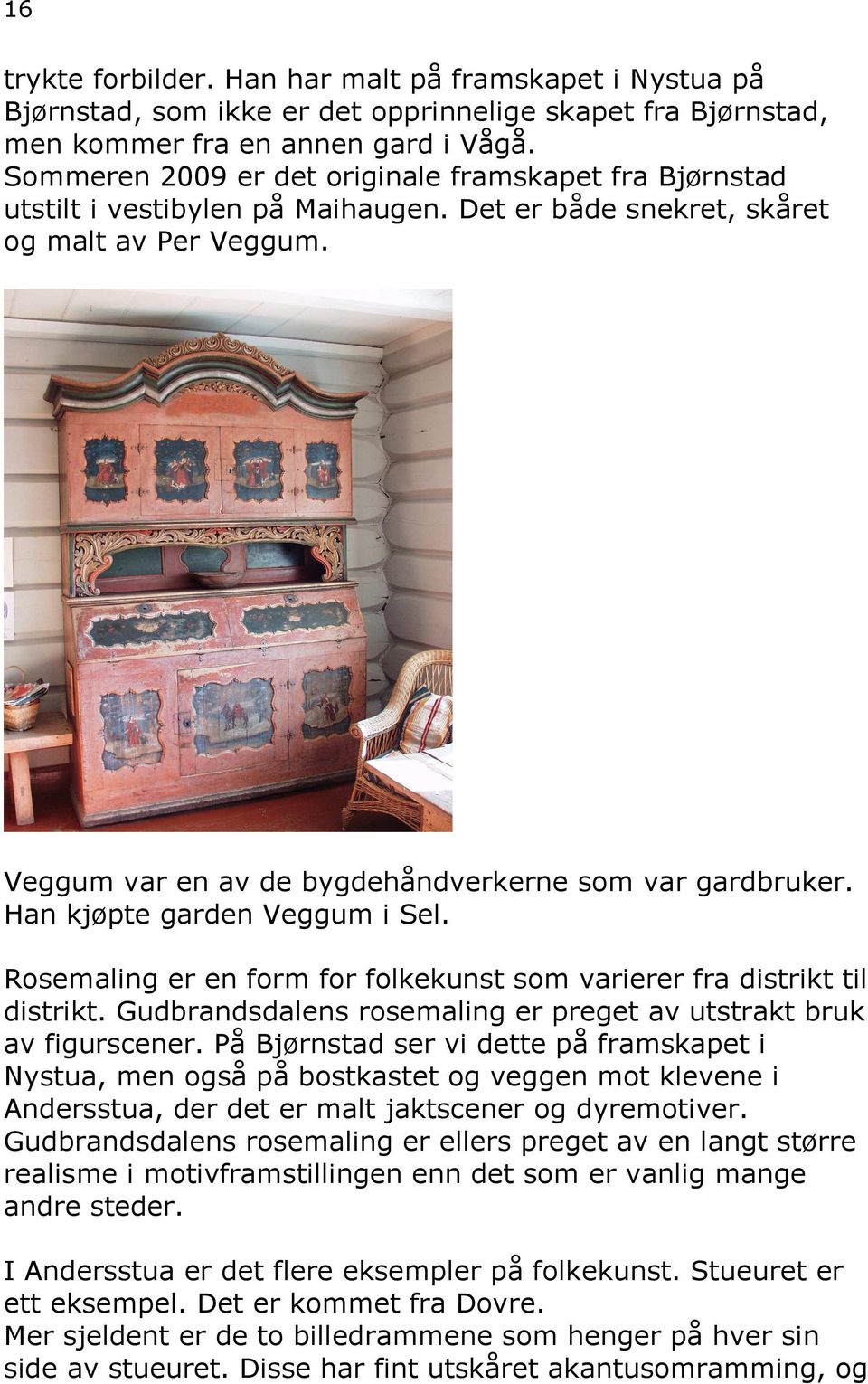 Han kjøpte garden Veggum i Sel. Rosemaling er en form for folkekunst som varierer fra distrikt til distrikt. Gudbrandsdalens rosemaling er preget av utstrakt bruk av figurscener.