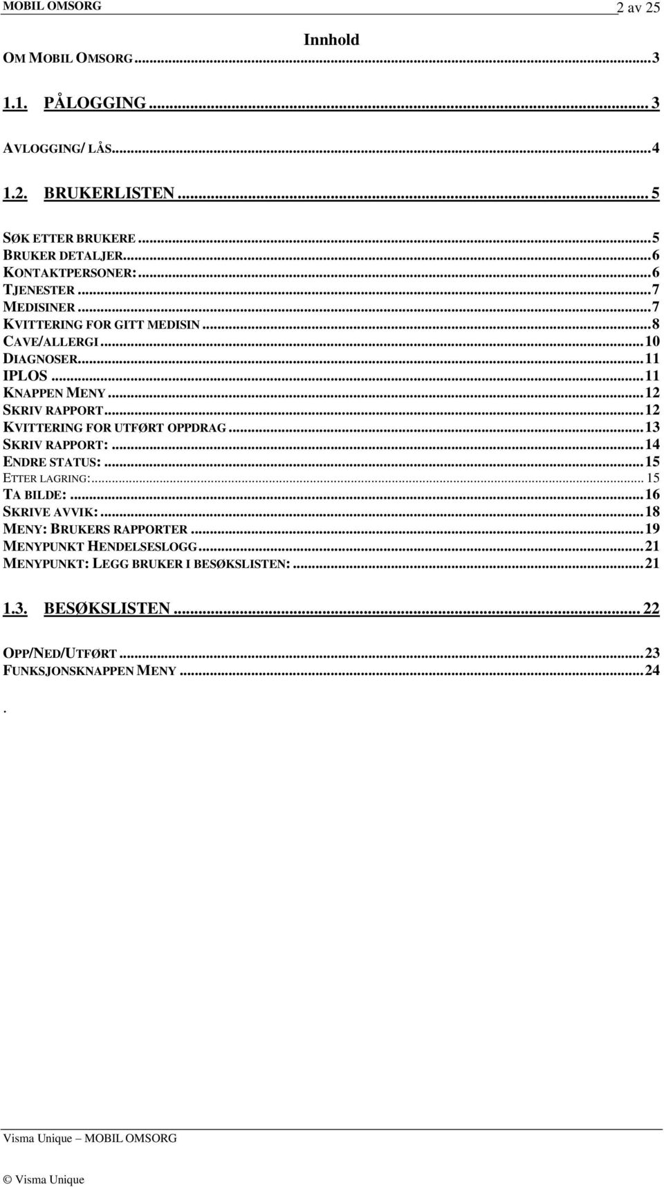 .. 12 SKRIV RAPPORT... 12 KVITTERING FOR UTFØRT OPPDRAG... 13 SKRIV RAPPORT:... 14 ENDRE STATUS:... 15 ETTER LAGRING:... 15 TA BILDE:... 16 SKRIVE AVVIK:.