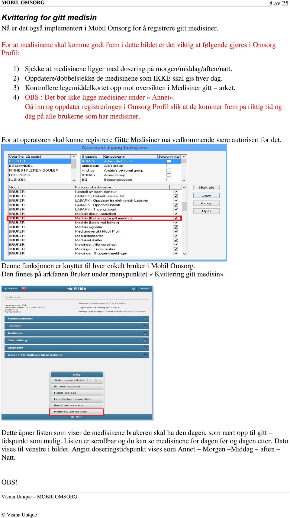 2) Oppdatere/dobbelsjekke de medisinene som IKKE skal gis hver dag. 3) Kontrollere legemiddelkortet opp mot oversikten i Medisiner gitt arket. 4) OBS : Det bør ikke ligge medisiner under «Annet».