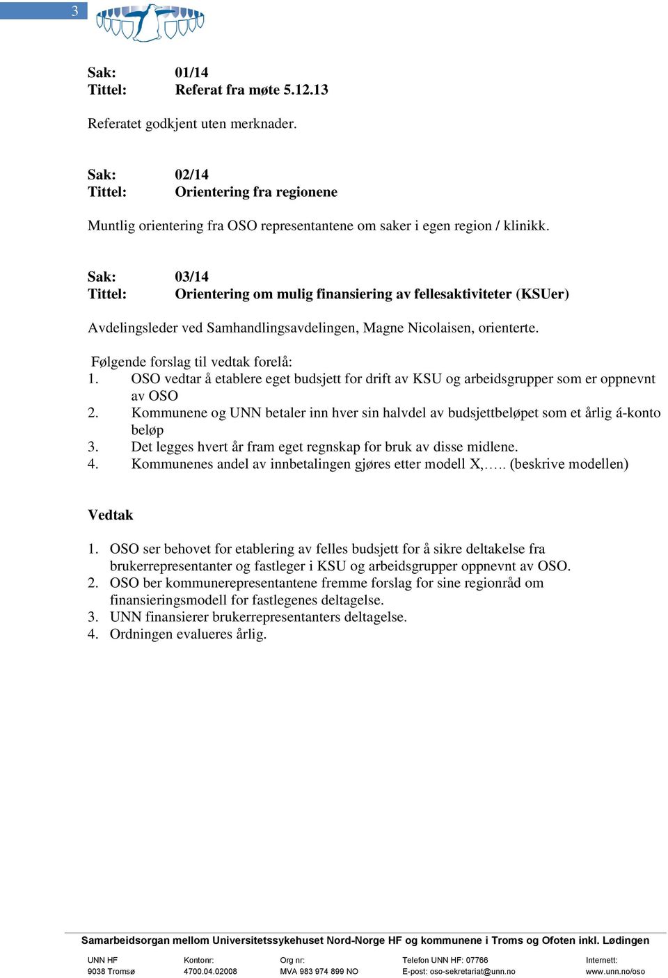 Sak: 03/14 Tittel: Orientering om mulig finansiering av fellesaktiviteter (KSUer) Avdelingsleder ved Samhandlingsavdelingen, Magne Nicolaisen, orienterte. 1.