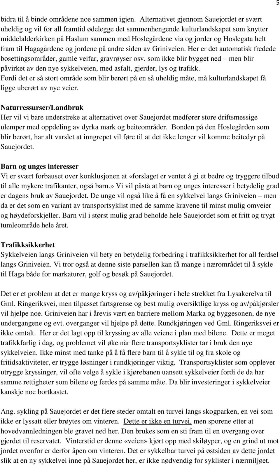 Hoslegata helt fram til Hagagårdene og jordene på andre siden av Griniveien. Her er det automatisk fredede bosettingsområder, gamle veifar, gravrøyser osv.