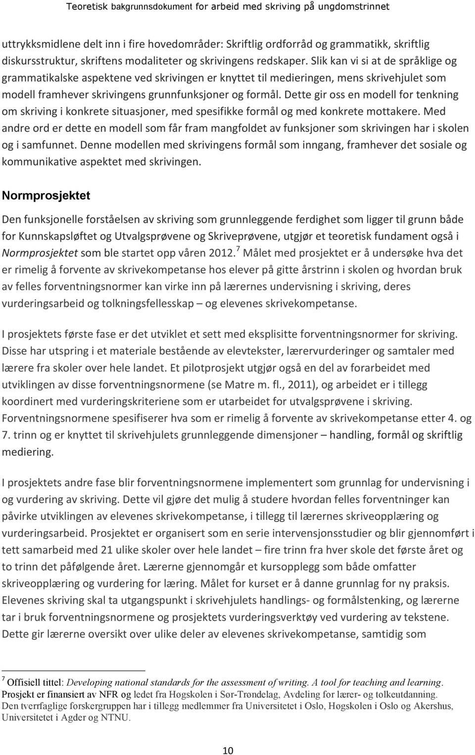 Dette gir oss en modell for tenkning om skriving i konkrete situasjoner, med spesifikke formål og med konkrete mottakere.