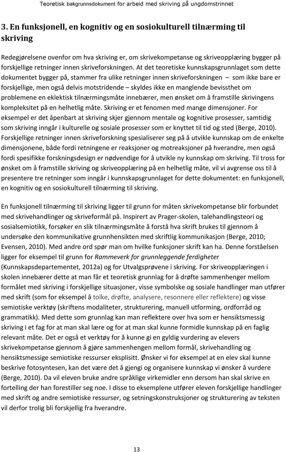 At det teoretiske kunnskapsgrunnlaget som dette dokumentet bygger på, stammer fra ulike retninger innen skriveforskningen som ikke bare er forskjellige, men også delvis motstridende skyldes ikke en