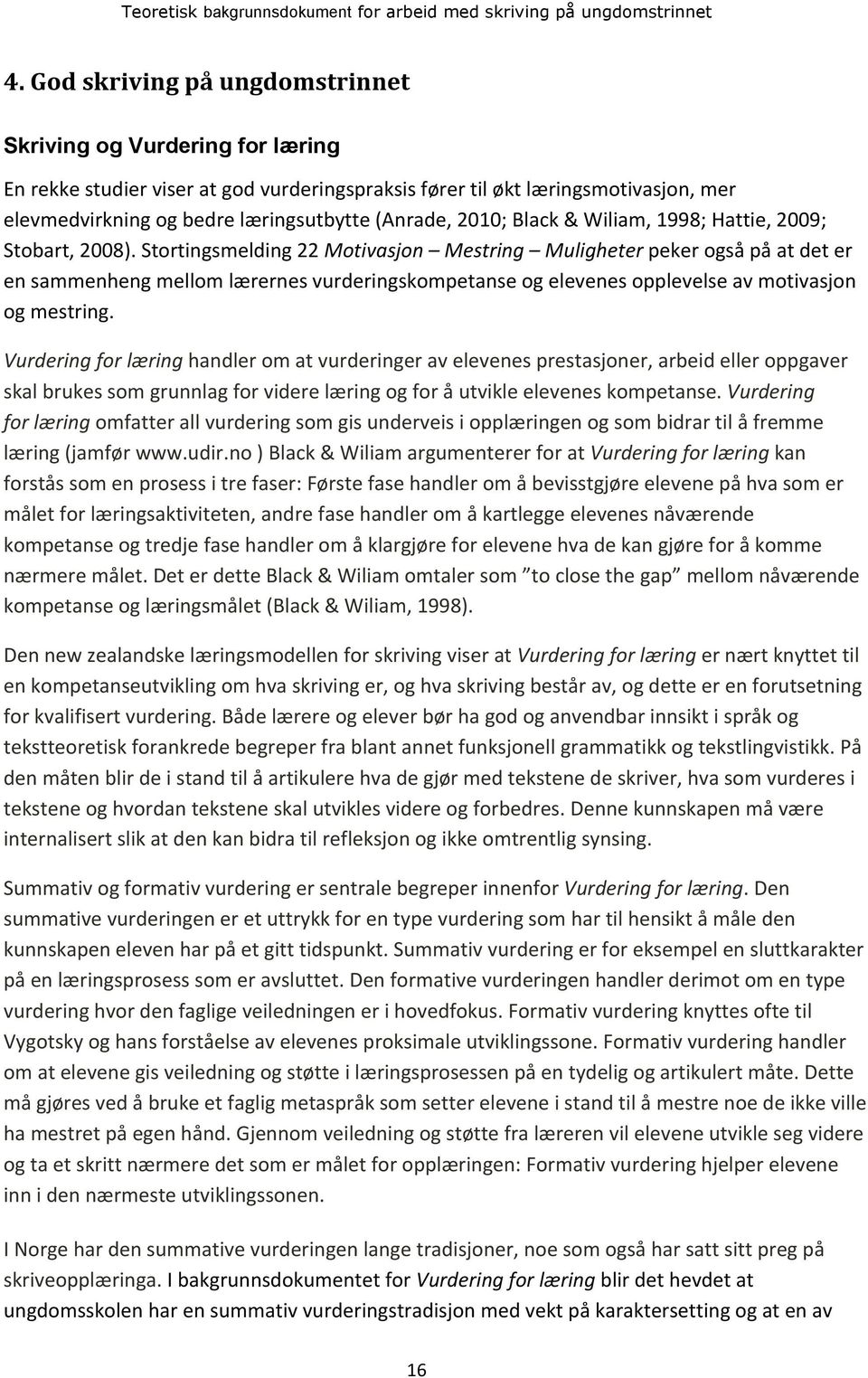 Stortingsmelding 22 Motivasjon Mestring Muligheter peker også på at det er en sammenheng mellom lærernes vurderingskompetanse og elevenes opplevelse av motivasjon og mestring.