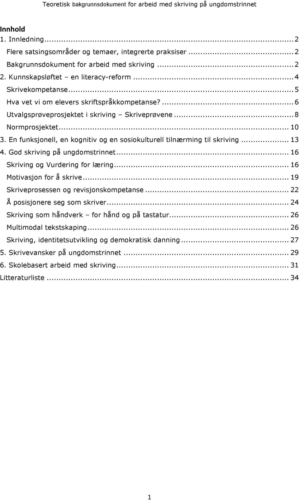 En funksjonell, en kognitiv og en sosiokulturell tilnærming til skriving... 13 4. God skriving på ungdomstrinnet... 16 Skriving og Vurdering for læring... 16 Motivasjon for å skrive.