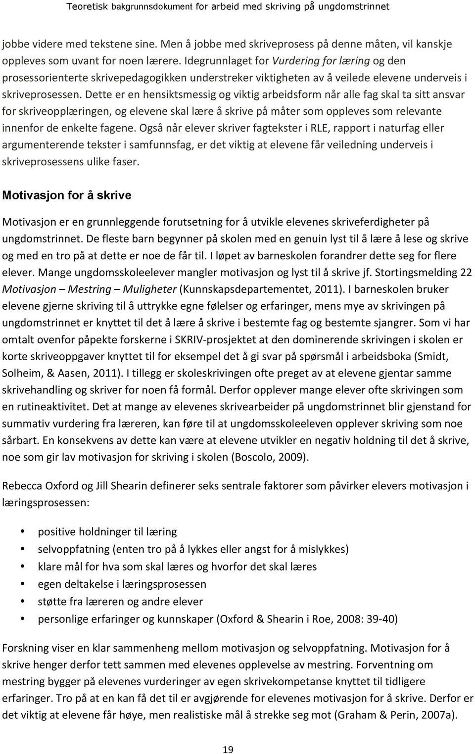 Dette er en hensiktsmessig og viktig arbeidsform når alle fag skal ta sitt ansvar for skriveopplæringen, og elevene skal lære å skrive på måter som oppleves som relevante innenfor de enkelte fagene.