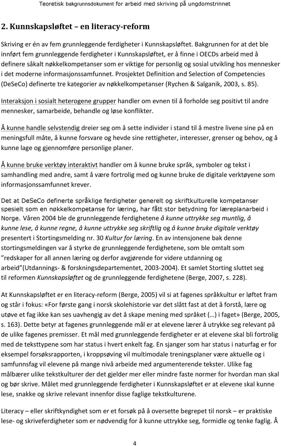 hos mennesker i det moderne informasjonssamfunnet. Prosjektet Definition and Selection of Competencies (DeSeCo) definerte tre kategorier av nøkkelkompetanser (Rychen & Salganik, 2003, s. 85).