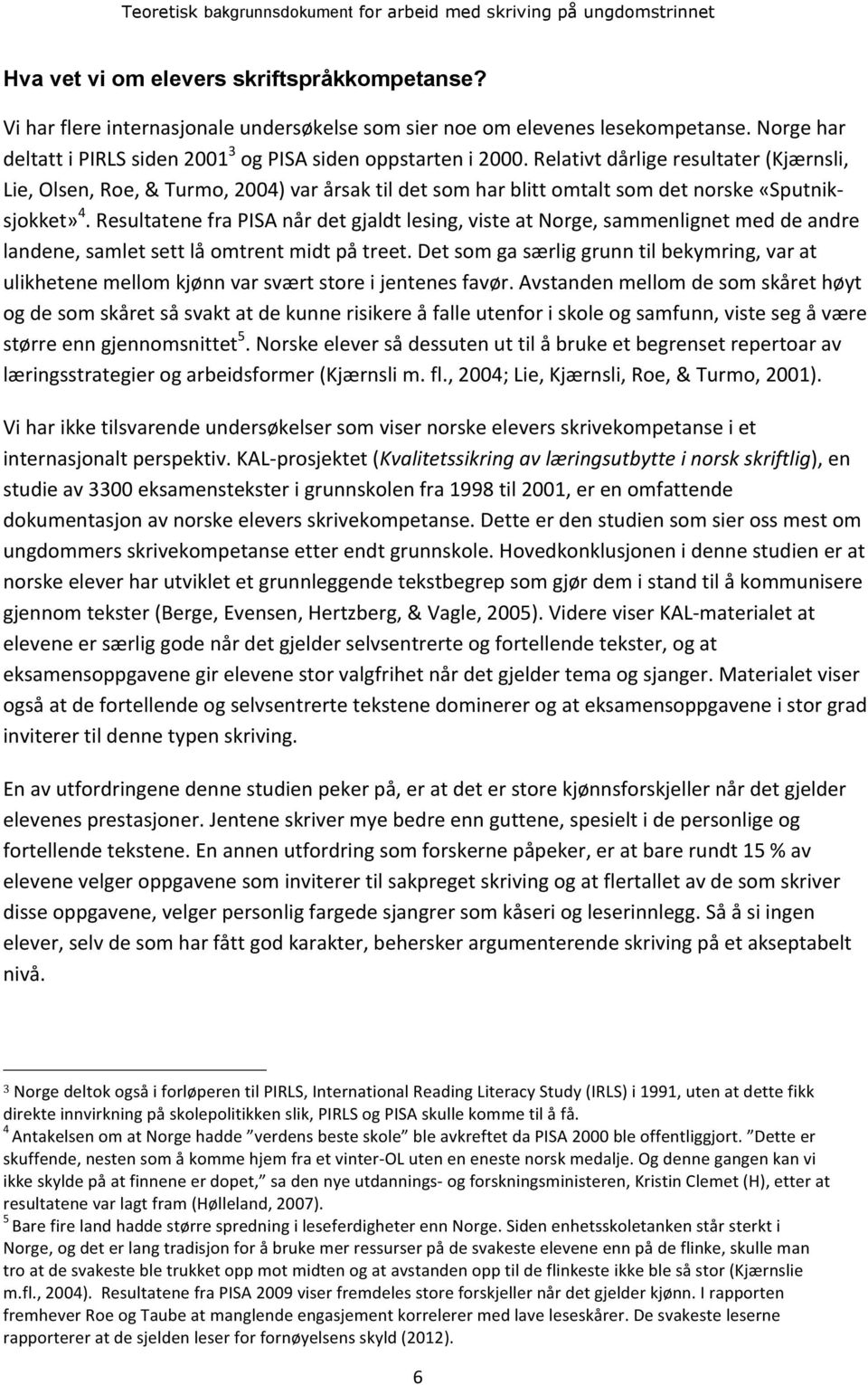 Resultatene fra PISA når det gjaldt lesing, viste at Norge, sammenlignet med de andre landene, samlet sett lå omtrent midt på treet.