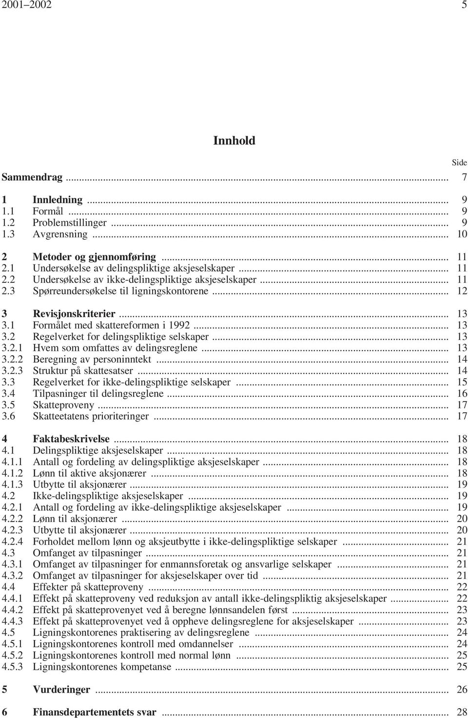 1 Formålet med skattereformen i 1992... 13 3.2 Regelverket for delingspliktige selskaper... 13 3.2.1 Hvem som omfattes av delingsreglene... 13 3.2.2 Beregning av personinntekt... 14 3.2.3 Struktur på skattesatser.