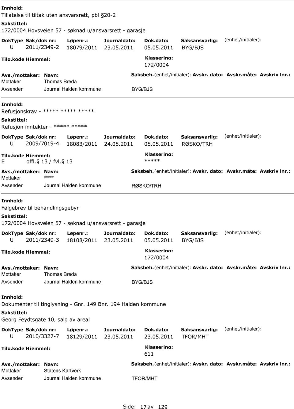 måte: Avskriv lnr.: RØSKO/TRH Følgebrev til behandlingsgebyr 172/0004 Hovsveien 57 - søknad u/ansvarsrett - garasje 2011/2349-3 18108/2011 05.05.2011 BYG/BJS 172/0004 Avs./mottaker: Navn: Saksbeh.