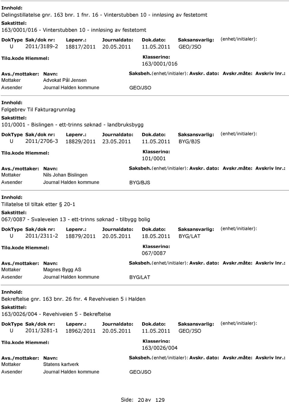 : Advokat Pål Jensen GO/JSO Følgebrev Til Fakturagrunnlag 101/0001 - Bislingen - ett-trinns søknad - landbruksbygg 2011/2706-3 18829/2011 11.05.2011 BYG/BJS 101/0001 Avs./mottaker: Navn: Saksbeh.