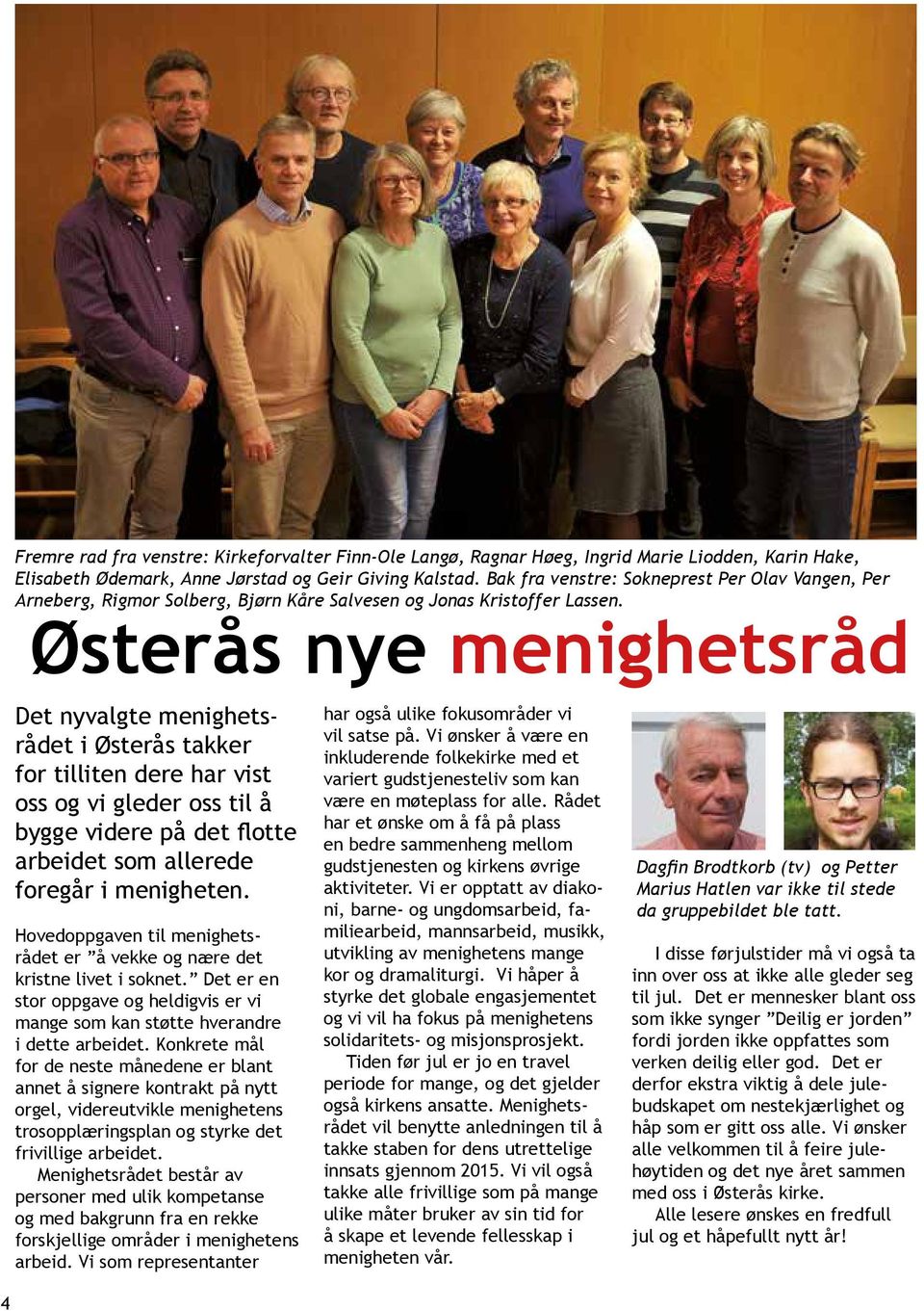 Østerås nye menighetsråd Det nyvalgte menighetsrådet i Østerås takker for tilliten dere har vist oss og vi gleder oss til å bygge videre på det flotte arbeidet som allerede foregår i menigheten.