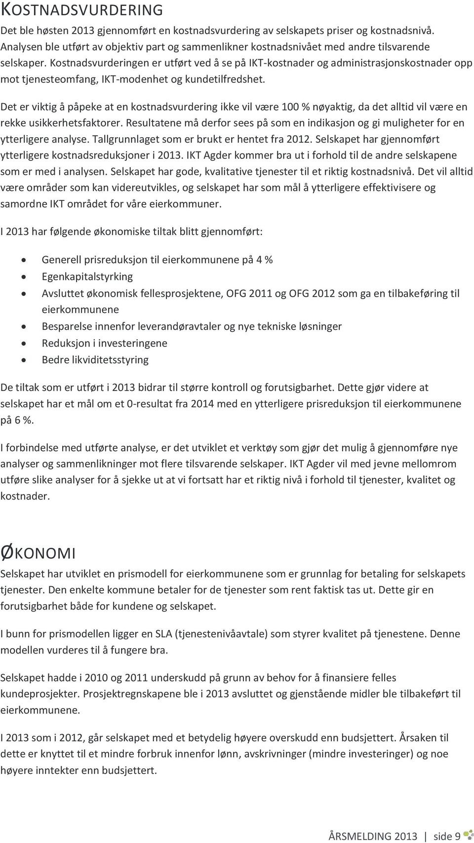 Kostnadsvurderingen er utført ved å se på IKT-kostnader og administrasjonskostnader opp mot tjenesteomfang, IKT-modenhet og kundetilfredshet.