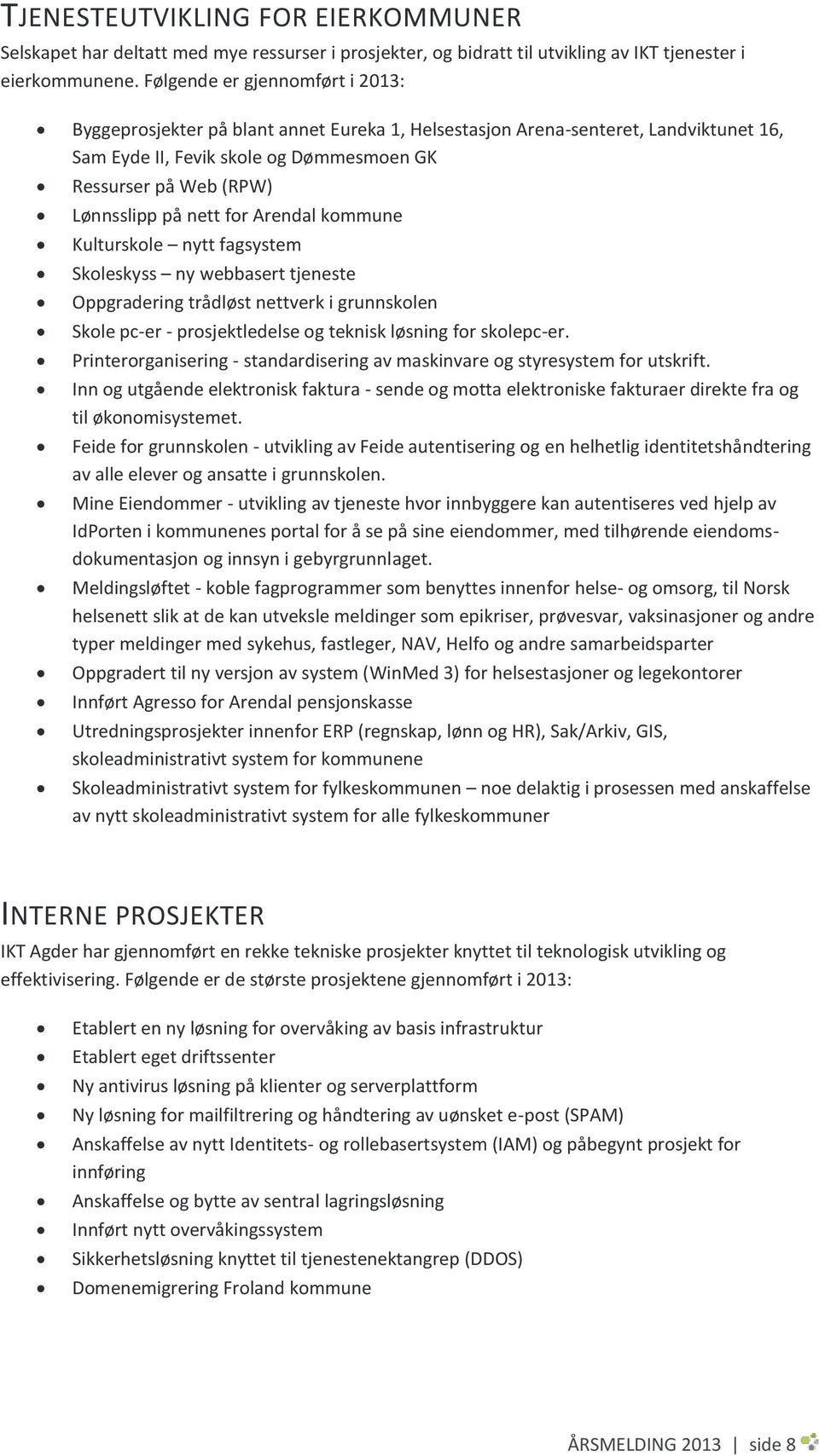 nett for Arendal kommune Kulturskole nytt fagsystem Skoleskyss ny webbasert tjeneste Oppgradering trådløst nettverk i grunnskolen Skole pc-er - prosjektledelse og teknisk løsning for skolepc-er.