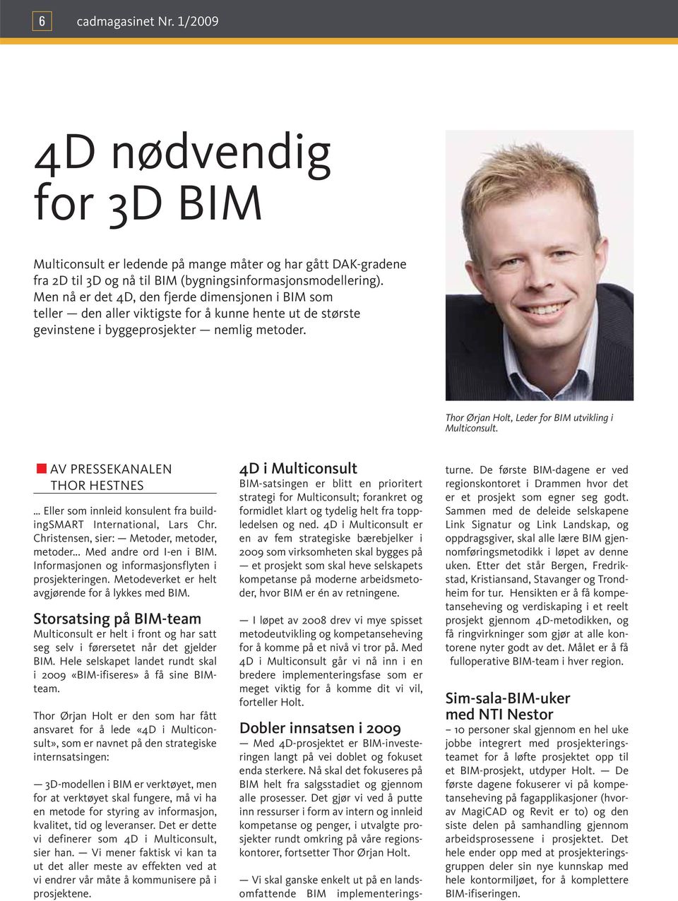 Thor Ørjan Holt, Leder for BIM utvikling i Multiconsult. AV PRESSEKANALEN THOR HESTNES Eller som innleid konsulent fra buildingsmart International, Lars Chr.