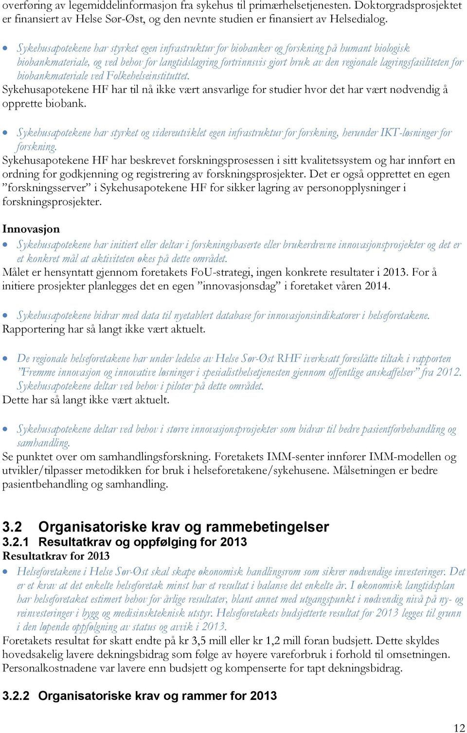 lagringsfasiliteten for biobankmateriale ved Folkehelseinstituttet. Sykehusapotekene HF har til nå ikke vært ansvarlige for studier hvor det har vært nødvendig å opprette biobank.