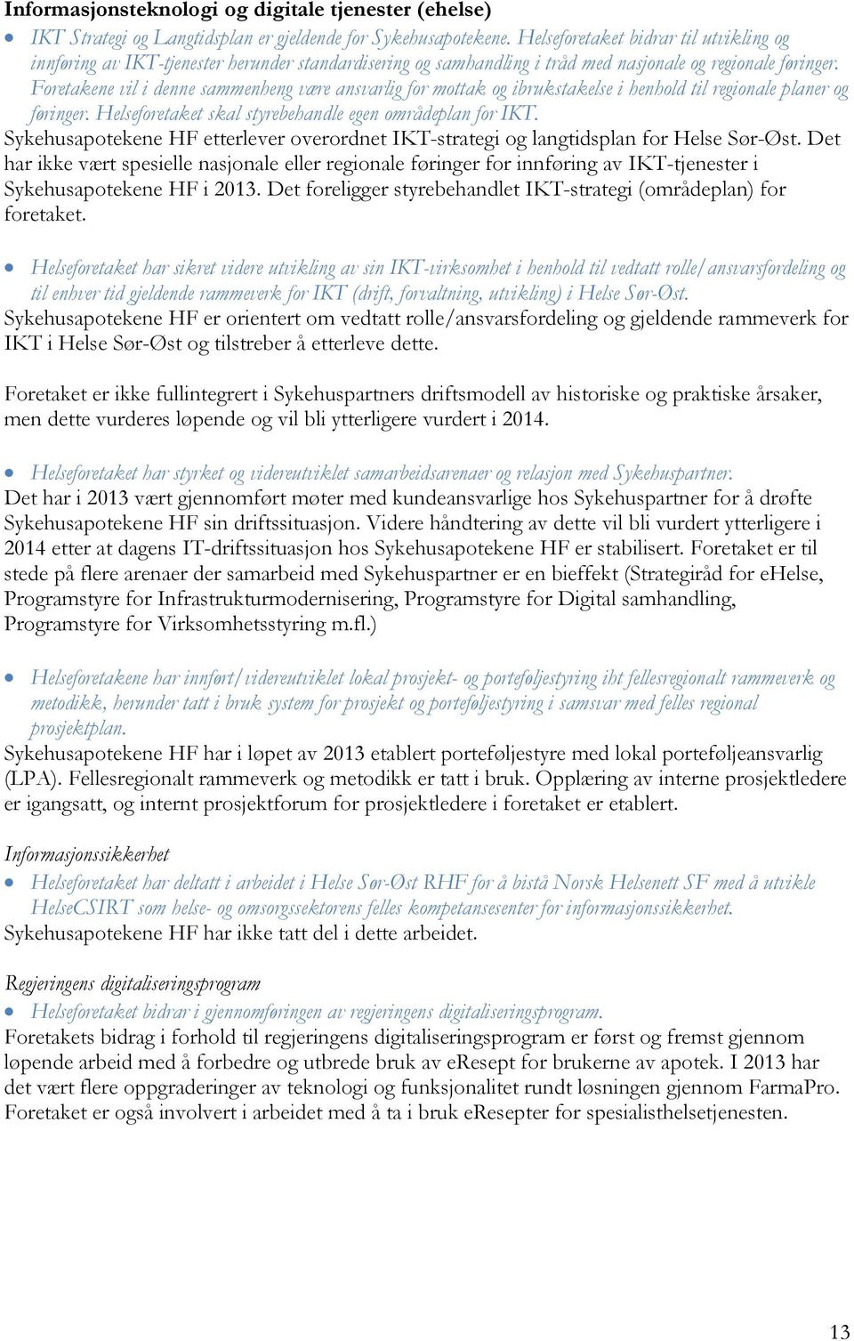 Foretakene vil i denne sammenheng være ansvarlig for mottak og ibrukstakelse i henhold til regionale planer og føringer. Helseforetaket skal styrebehandle egen områdeplan for IKT.