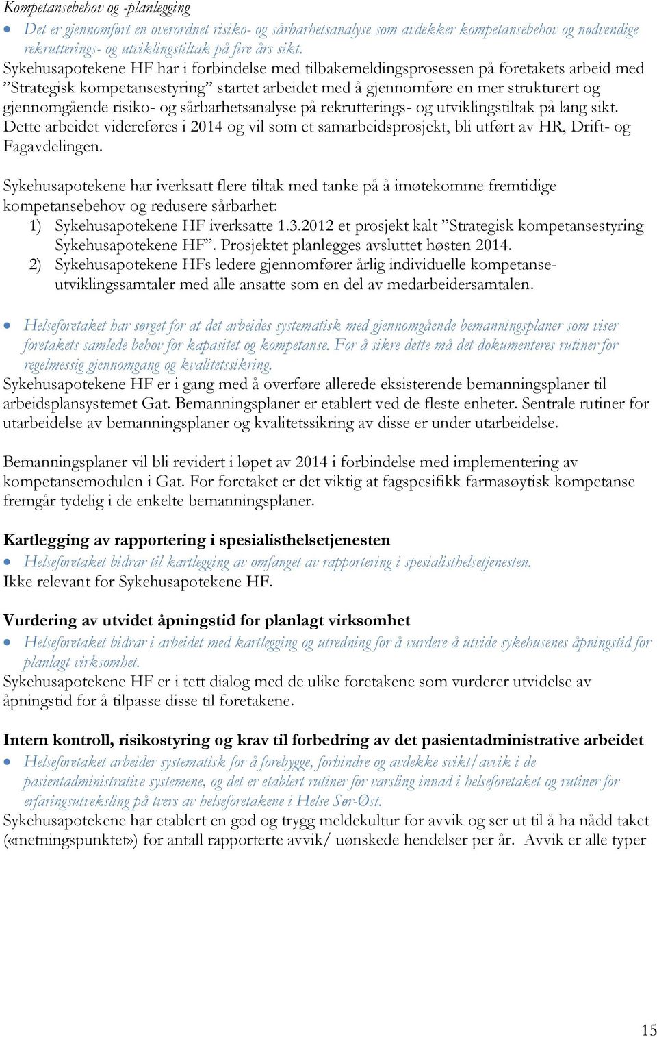 og sårbarhetsanalyse på rekrutterings- og utviklingstiltak på lang sikt. Dette arbeidet videreføres i 2014 og vil som et samarbeidsprosjekt, bli utført av HR, Drift- og Fagavdelingen.