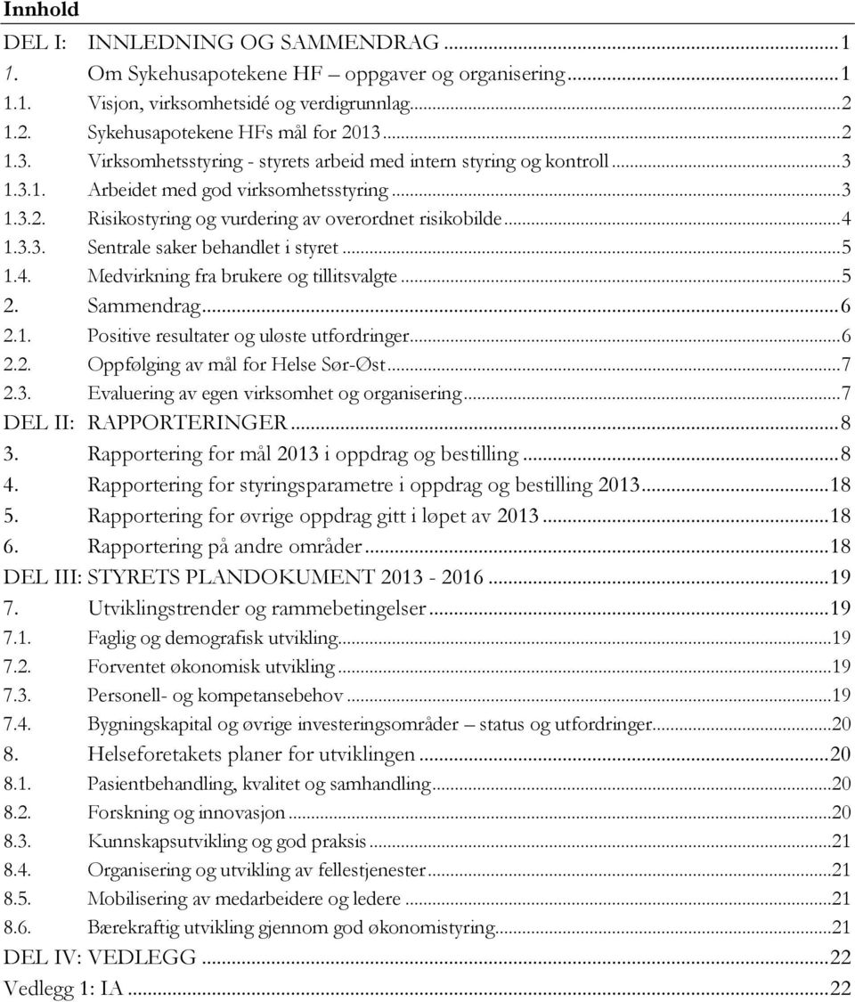 .. 5 1.4. Medvirkning fra brukere og tillitsvalgte... 5 2. Sammendrag... 6 2.1. Positive resultater og uløste utfordringer... 6 2.2. Oppfølging av mål for Helse Sør-Øst... 7 2.3.