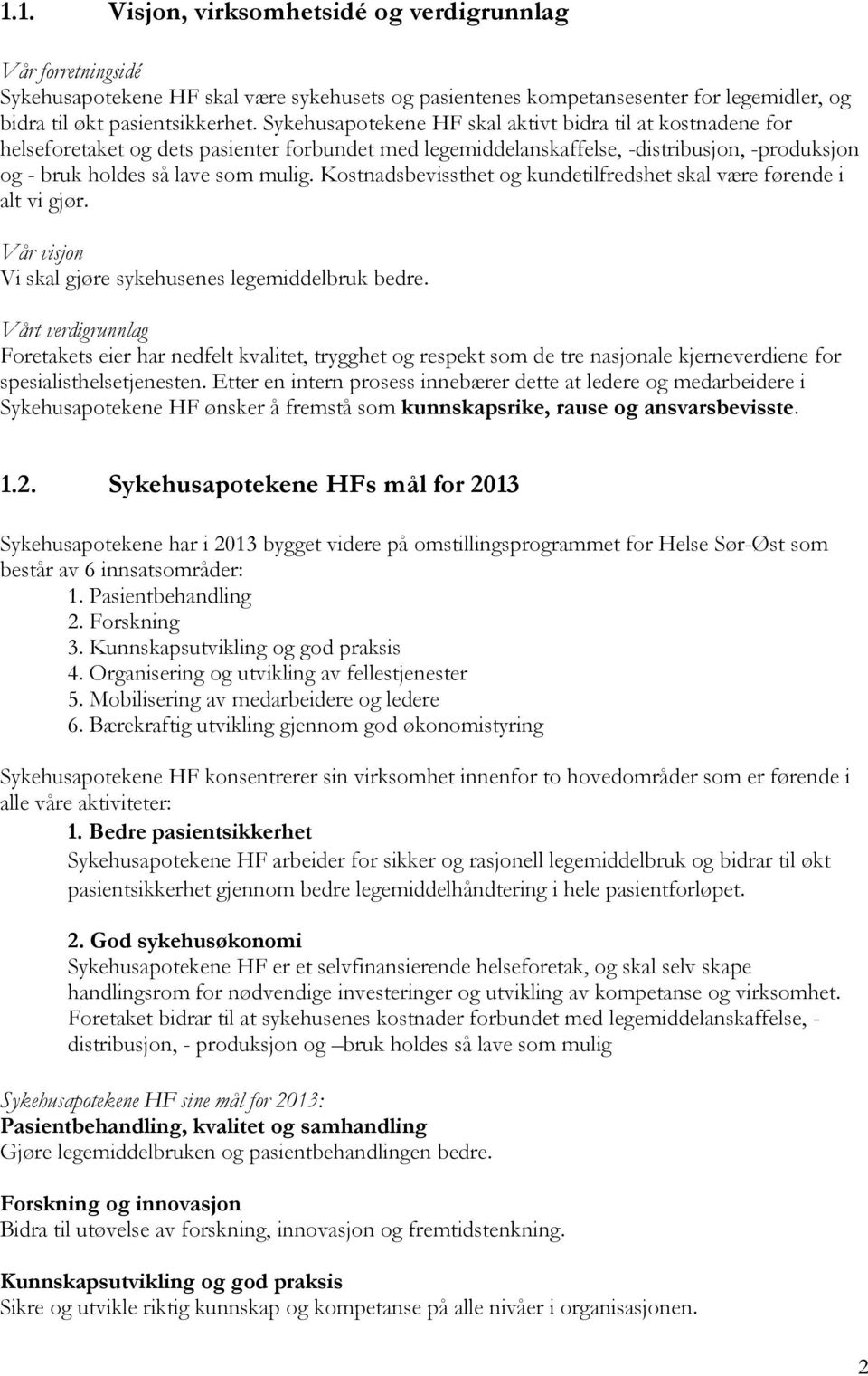 Kostnadsbevissthet og kundetilfredshet skal være førende i alt vi gjør. Vår visjon Vi skal gjøre sykehusenes legemiddelbruk bedre.