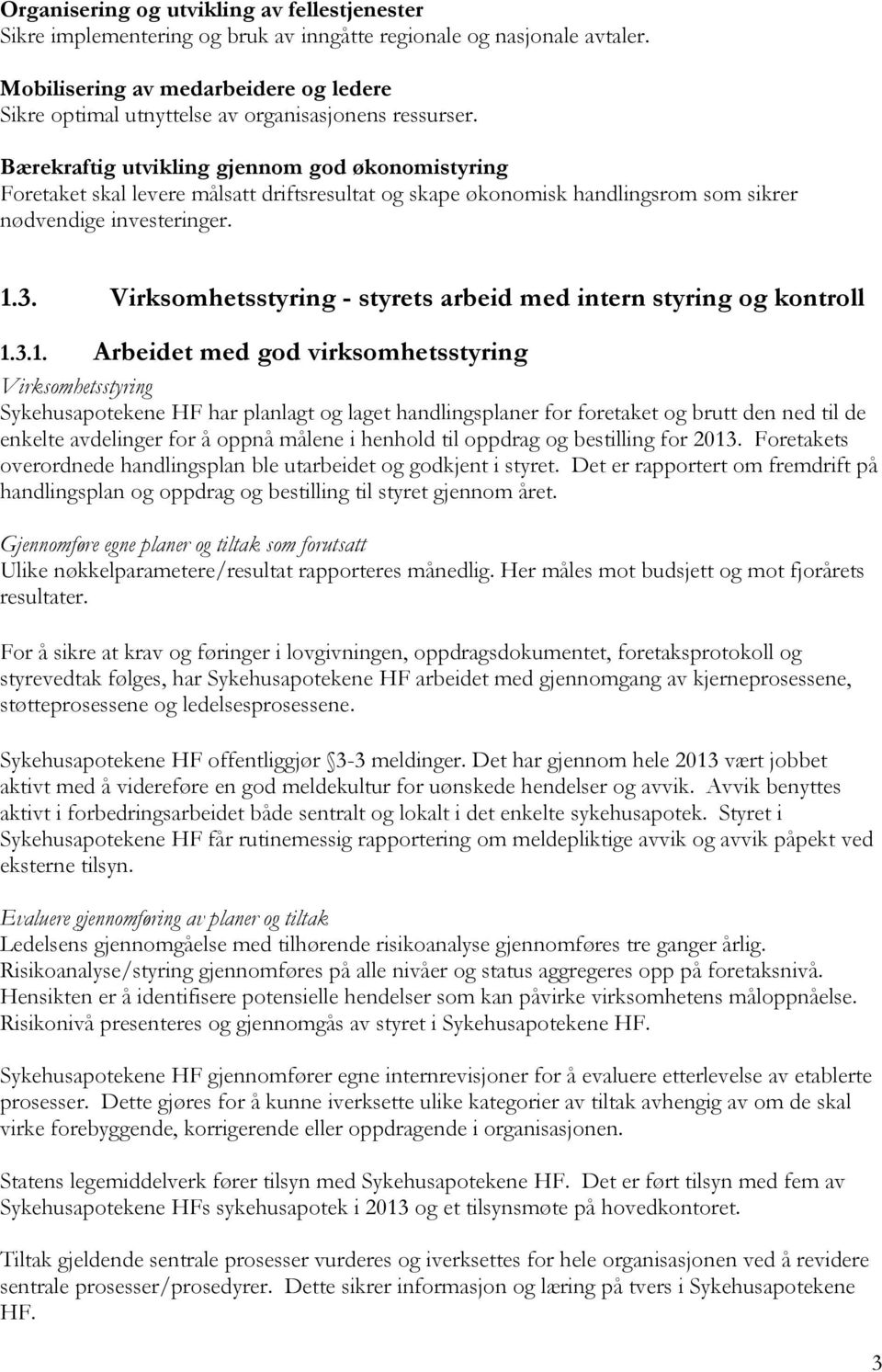 Bærekraftig utvikling gjennom god økonomistyring Foretaket skal levere målsatt driftsresultat og skape økonomisk handlingsrom som sikrer nødvendige investeringer. 1.3.