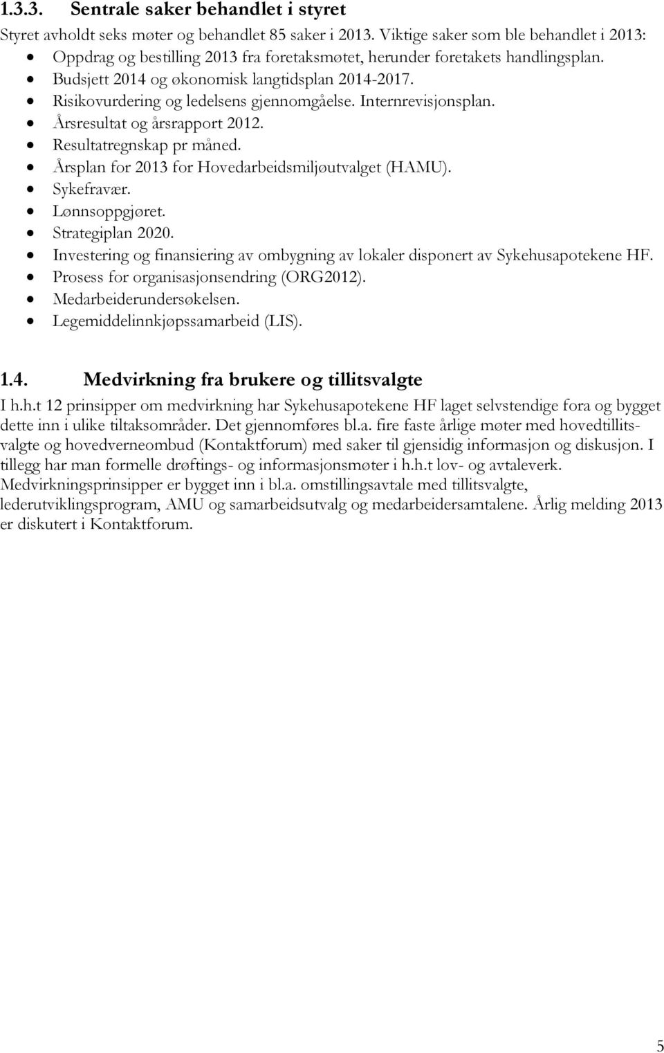 Risikovurdering og ledelsens gjennomgåelse. Internrevisjonsplan. Årsresultat og årsrapport 2012. Resultatregnskap pr måned. Årsplan for 2013 for Hovedarbeidsmiljøutvalget (HAMU). Sykefravær.