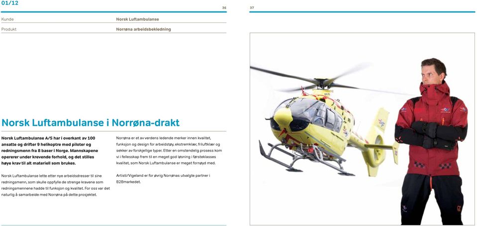 Norrøna er et av verdens ledende merker innen kvalitet, funksjon og design for arbeidstøy, ekstremklær, friluftklær og sekker av forskjellige typer.