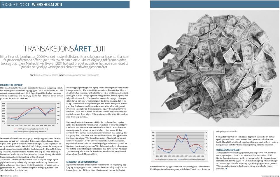 TEKST ERIK THYNESS OG KNUT BERGO FOTO tom kelley archive/retrofile/getty images FUSJONER OG OPPKJØP Etter meget lavt aktivitetsnivå i markedet for fusjoner og oppkjøp i 2008, tok de europeiske