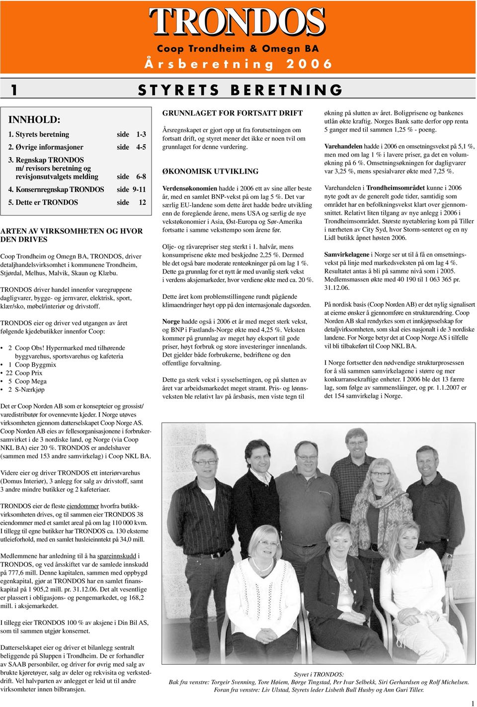 Dette er TRONDOS side 12 ARTEN AV VIRKSOMHETEN OG HVOR DEN DRIVES Coop Trondheim og Omegn BA, TRONDOS, driver detaljhandelsvirksomhet i kommunene Trondheim, Stjørdal, Melhus, Malvik, Skaun og Klæbu.