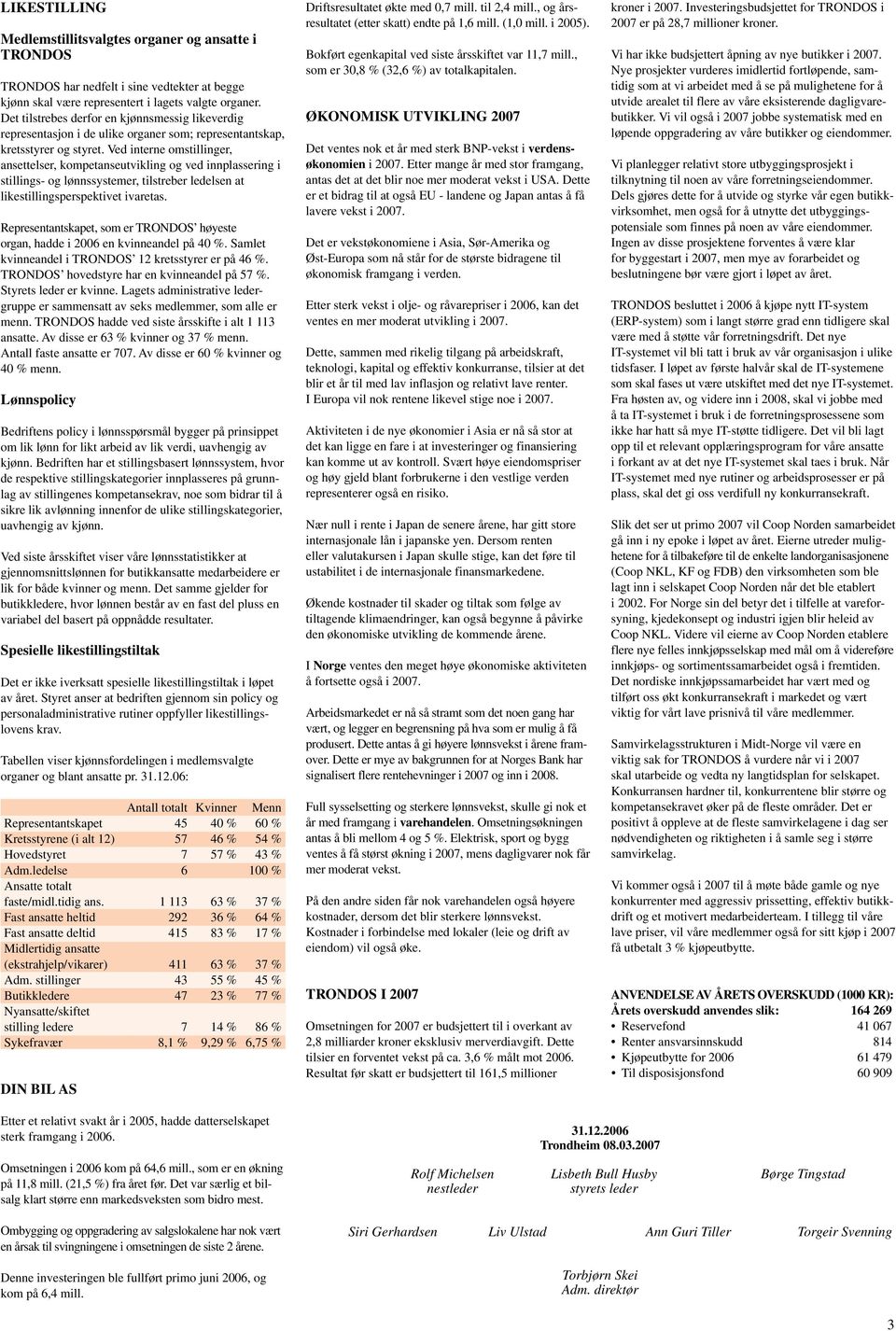 Ved interne omstillinger, ansettelser, kompetanseutvikling og ved innplassering i stillings- og lønnssystemer, tilstreber ledelsen at likestillingsperspektivet ivaretas.