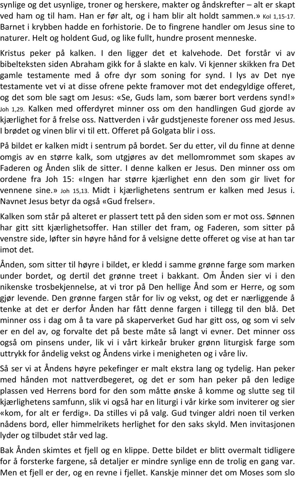 Det forstår vi av bibelteksten siden Abraham gikk for å slakte en kalv. Vi kjenner skikken fra Det gamle testamente med å ofre dyr som soning for synd.