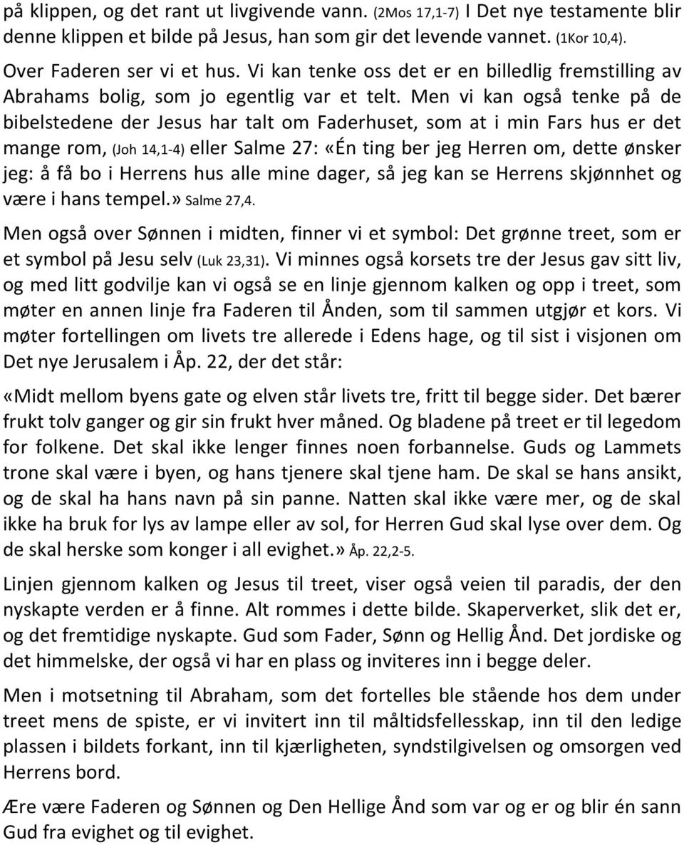 Men vi kan også tenke på de bibelstedene der Jesus har talt om Faderhuset, som at i min Fars hus er det mange rom, (Joh 14,1-4) eller Salme 27: «Én ting ber jeg Herren om, dette ønsker jeg: å få bo i