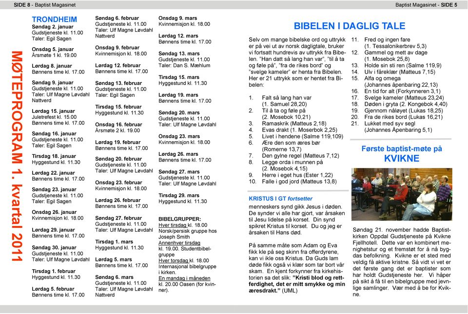 februar Søndag 6. februar Nattverd Onsdag 9. februar Lørdag 12. februar Søndag 13. februar Tirsdag 15. februar Onsdag 16. februar Årsmøte 2 kl. 19.00 Lørdag 19. februar Søndag 20. februar Onsdag 23.