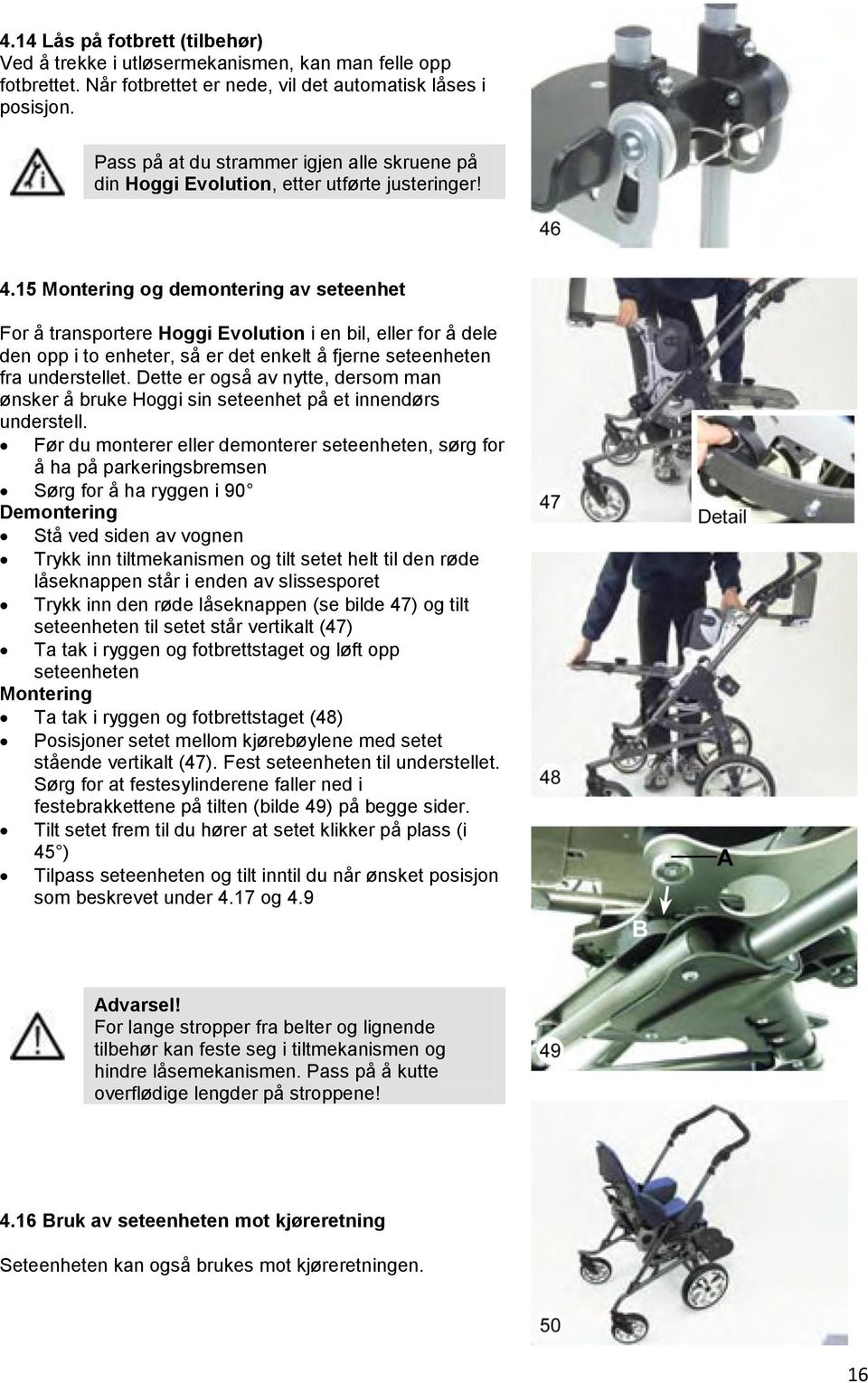 15 Montering og demontering av seteenhet For å transportere Hoggi Evolution i en bil, eller for å dele den opp i to enheter, så er det enkelt å fjerne seteenheten fra understellet.