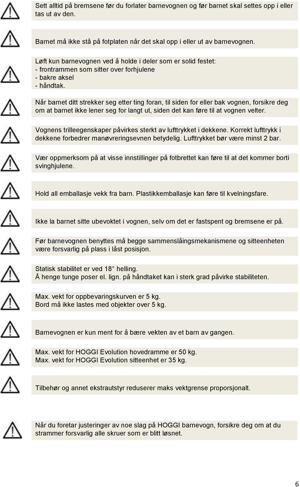 Når barnet ditt strekker seg etter ting foran, til siden for eller bak vognen, forsikre deg om at barnet ikke lener seg for langt ut, siden det kan føre til at vognen velter.